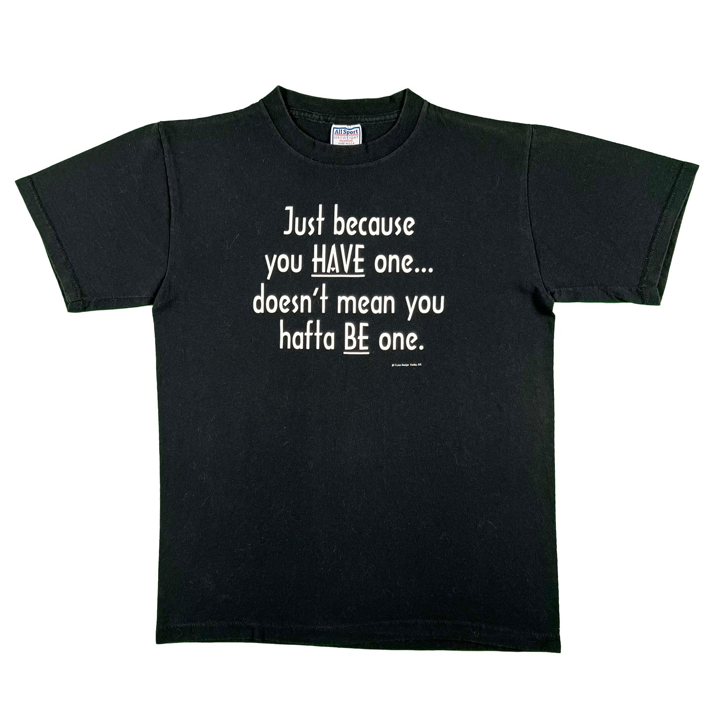 90s 'Just because you Have one doesn't mean you hafta Be one.' Tee- M