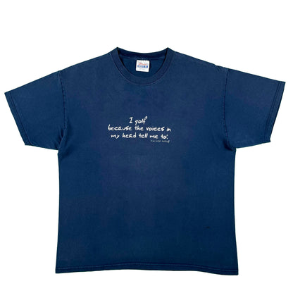 00s 'I golf because the voices in my head tell me to.' Tee- L