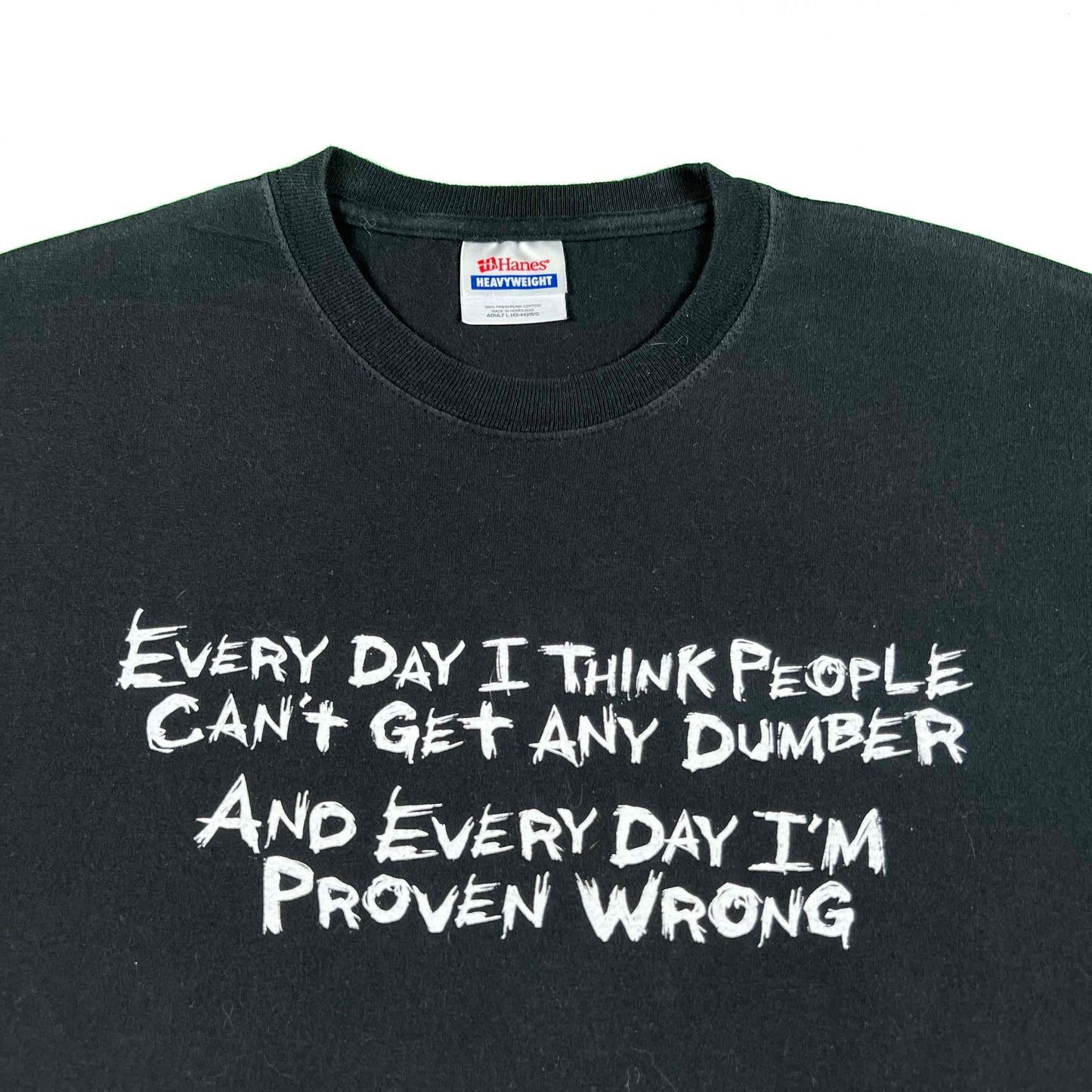 00s 'Every Day I Think People Can't Get Any Dumber' Tee- L