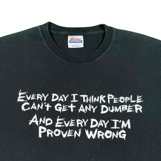 00s 'Every Day I Think People Can't Get Any Dumber' Tee- L