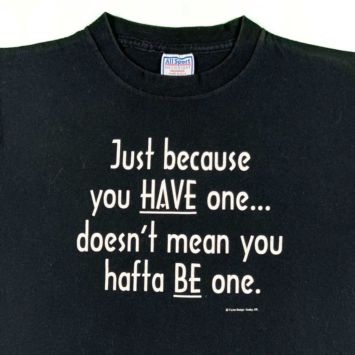 90s 'Just because you Have one doesn't mean you hafta Be one.' Tee- M