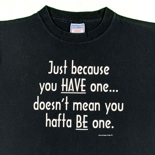 90s 'Just because you Have one doesn't mean you hafta Be one.' Tee- M