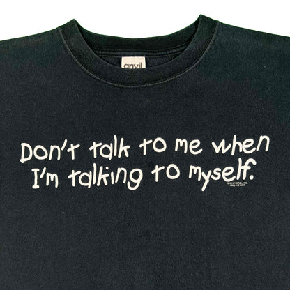 00s 'Don't talk to me when I'm talking to myself.' Tee- M
