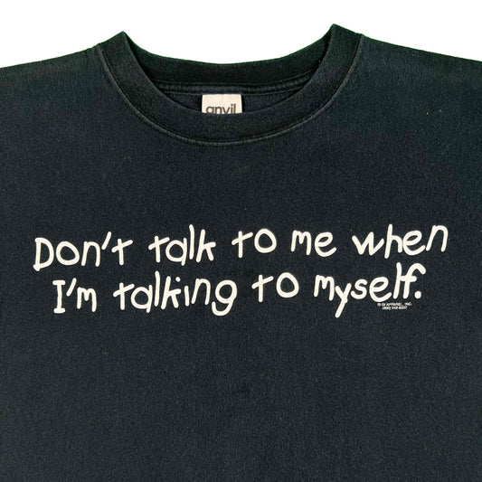 00s 'Don't talk to me when I'm talking to myself.' Tee- M