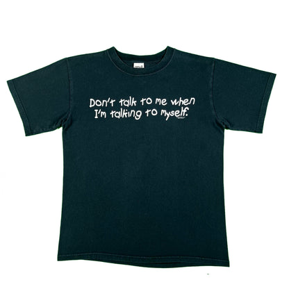00s 'Don't talk to me when I'm talking to myself.' Tee- M
