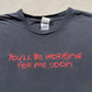 00s 'You'll Be Working For Me Soon' Tee- XXL
